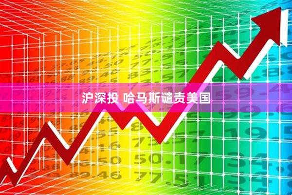 沪深投 哈马斯谴责美国